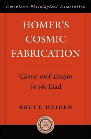 Book Homer's Cosmic Fabrication: Choice and Design in the Iliad (Society for Classical Studies American Classical Studies Book 52) free