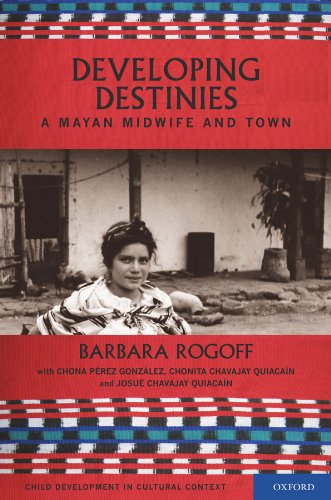 Book Developing Destinies: A Mayan Midwife and Town (Child Development in Cultural Context) free