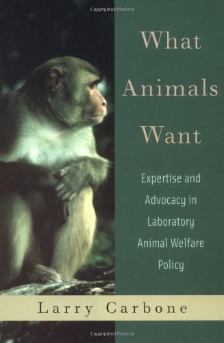 Book What Animals Want: Expertise and Advocacy in Laboratory Animal Welfare Policy free