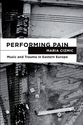 Book Performing Pain: Music and Trauma in Eastern Europe free