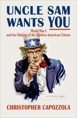 Book Uncle Sam Wants You: World War I and the Making of the Modern American Citizen free