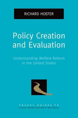 Book Policy Creation and Evaluation: Understanding Welfare Reform in the United States (Pocket Guide to Social Work Research Methods) free