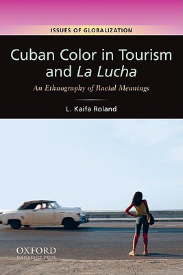 Book Cuban Color in Tourism and La Lucha: An Ethnography of Racial Meanings (Issues of Globalization:Case Studies in Contemporary Anthropology) free