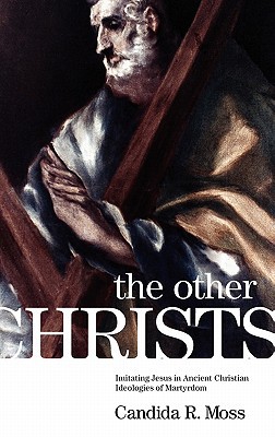 Book The Other Christs: Imitating Jesus in Ancient Christian Ideologies of Martyrdom free