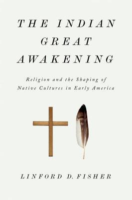 Book The Indian Great Awakening: Religion and the Shaping of Native Cultures in Early America free