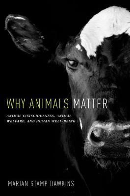 Book Why Animals Matter: Animal Consciousness, Animal Welfare, and Human Well-being free