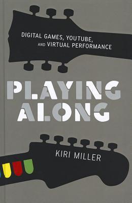Book Playing Along: Digital Games, YouTube, and Virtual Performance (Oxford Music / Media) free