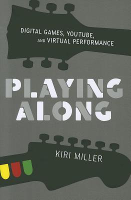 Book Playing Along: Digital Games, YouTube, and Virtual Performance (Oxford Music / Media) free