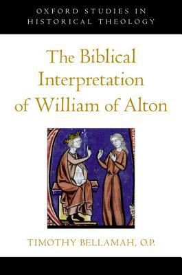 Book The Biblical Interpretation of William of Alton (Oxford Studies in Historical Theology) free