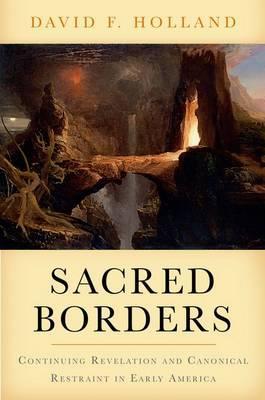 Book Sacred Borders: Continuing Revelation and Canonical Restraint in Early America (Religion in America) free