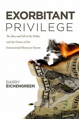 Book Exorbitant Privilege: The Rise and Fall of the Dollar and the Future of the International Monetary System free