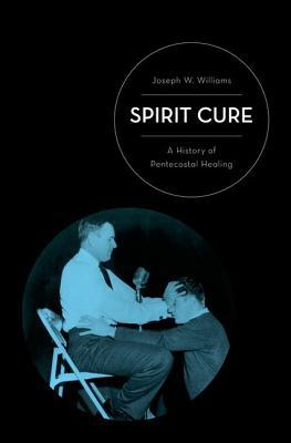 Book Spirit Cure: A History of Pentecostal Healing free