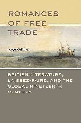 Book Romances of Free Trade: British Literature, Laissez-Faire, and the Global Nineteenth Century free