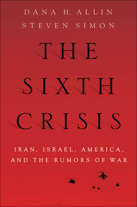Book The Sixth Crisis: Iran, Israel, America, and the Rumors of War (International Institute for Strategic Studies) free