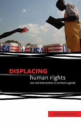 Book Displacing Human Rights: War and Intervention in Northern Uganda free