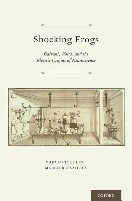 Book Shocking Frogs: Galvani, Volta, and the Electric Origins of Neuroscience free
