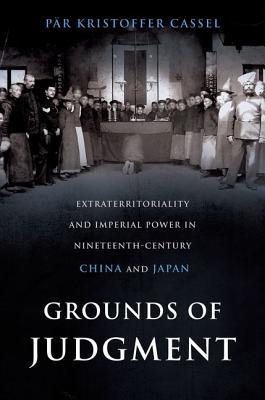 Book Grounds of Judgment: Extraterritoriality and Imperial Power in Nineteenth-Century China and Japan (Oxford Studies in International History) free