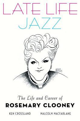 Book Late Life Jazz: The Life and Career of Rosemary Clooney free