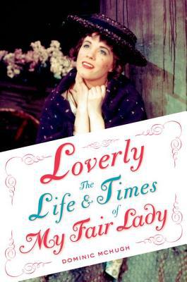 Book Loverly: The Life And Times Of My Fair Lady (broadway Legacies) free