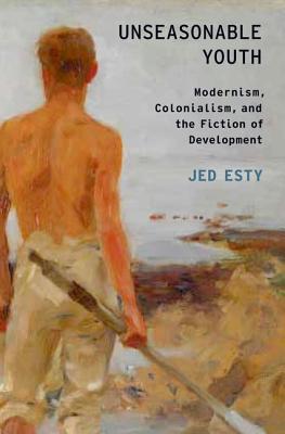 Book Unseasonable Youth: Modernism, Colonialism, and the Fiction of Development (Modernist Literature and Culture) free