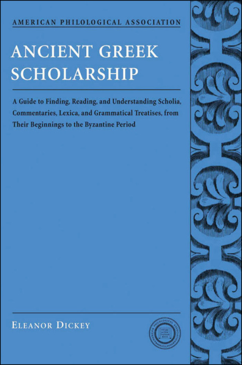 Book Ancient Greek Scholarship: A Guide to Finding, Reading, and Understanding Scholia, Commentaries, Lexica, and Grammatiacl Treatises, from Their Beginnings ... for Classical Studies Classical Resources) free