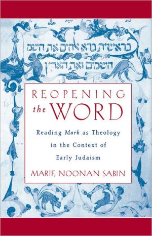 Book Reopening the Word: Reading Mark as Theology in the Context of Early Judaism free