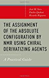 Book The Assignment of the Absolute Configuration by NMR Using Chiral Derivatizing Agents: A Practical Guide free