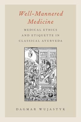 Book Well-Mannered Medicine: Medical Ethics and Etiquette in Classical Ayurveda free