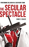 Book The Secular Spectacle: Performing Religion in a Southern Town free