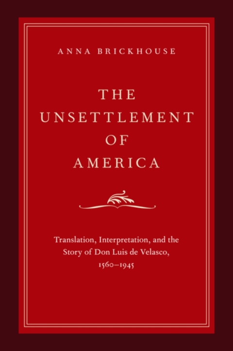 Book The Unsettlement of America: Translation, Interpretation, and the Story of Don Luis de Velasco, 1560-1945 (Imagining the Americas) free