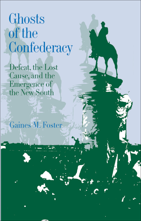 Book Ghosts of the Confederacy: Defeat, the Lost Cause, and the Emergence of the New South, 1865-1913 free