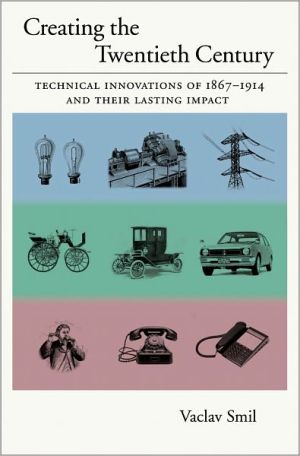 Book Creating the Twentieth Century: Technical Innovations of 1867-1914 and Their Lasting Impact (Technical Revolutions and Their Lasting Impact Book 1) free