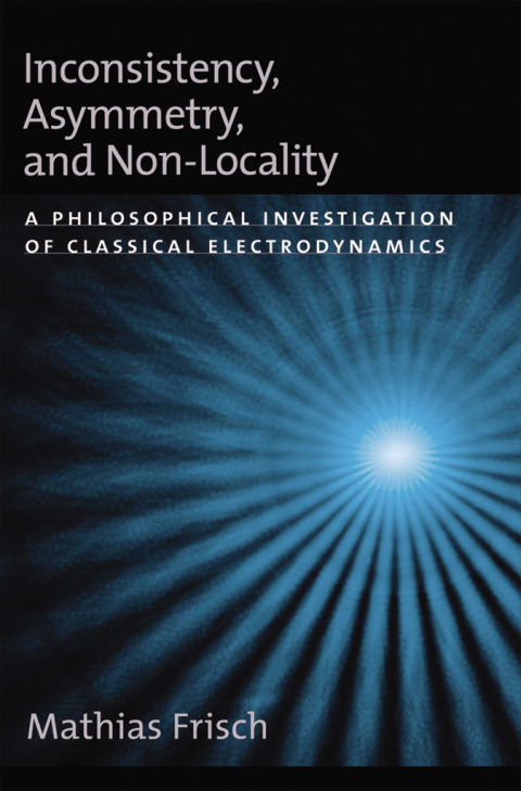 Book Inconsistency, Asymmetry, and Non-Locality: A Philosophical Investigation of Classical Electrodynamics (Oxford Studies in Philosophy of Science) free