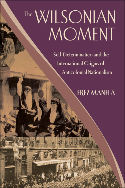 Book The Wilsonian Moment: Self-Determination and the International Origins of Anticolonial Nationalism free