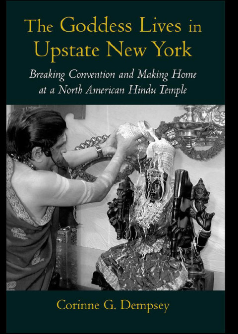 Book The Goddess Lives in Upstate New York: Breaking Convention and Making Home at a North American Hindu Temple free