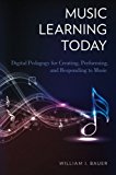 Book Music Learning Today: Digital Pedagogy For Creating, Performing, And Responding To Music free