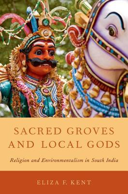 Book Sacred Groves and Local Gods: Religion and Environmentalism in South India free