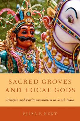 Book Sacred Groves and Local Gods: Religion And Environmentalism In South India free