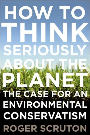 Book How to Think Seriously About the Planet: The Case for an Environmental Conservatism free