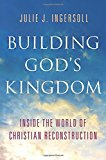 Book Building God's Kingdom: Inside the World of Christian Reconstruction free