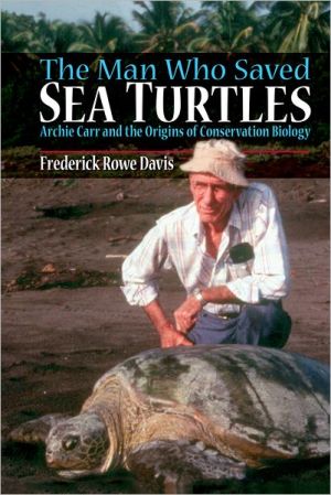 Book The Man Who Saved Sea Turtles: Archie Carr and the Origins of Conservation Biology free