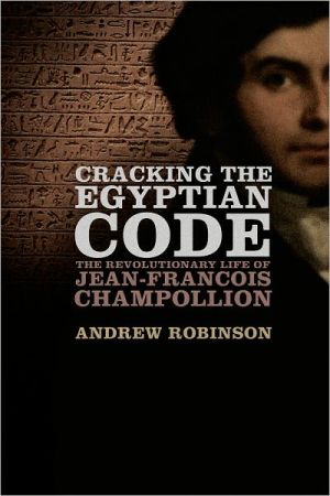Book Cracking the Egyptian Code: The Revolutionary Life of Jean-Francois Champollion free