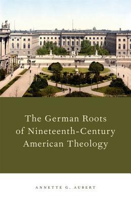 Book The German Roots of Nineteenth-Century American Theology free