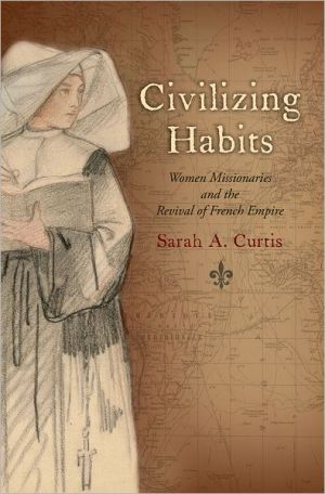 Book Civilizing Habits: Women Missionaries and the Revival of French Empire free