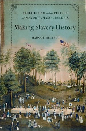 Book Making Slavery History: Abolitionism and the Politics of Memory in Massachusetts free