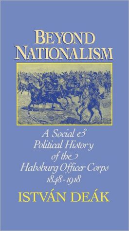 Book Beyond Nationalism: A Social and Political History of the Habsburg Officer Corps, 1848-1918 free