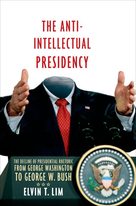 Book The Anti-Intellectual Presidency: The Decline of Presidential Rhetoric from George Washington to George W. Bush free
