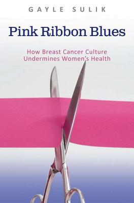 Book Pink Ribbon Blues: How Breast Cancer Culture Undermines Women's Health free