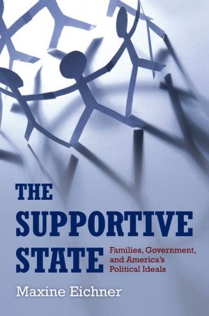 Book The Supportive State: Families, Government, and America's Political Ideals free