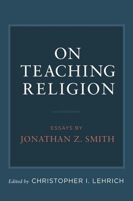 Book On Teaching Religion: Essays by Jonathan Z. Smith free